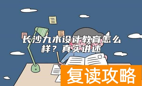 长沙九木设计教育怎么样？真实讲述