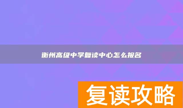 衡州高级中学复读中心怎么报名